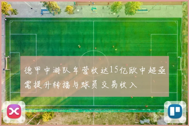 德甲中游队年营收达15亿欧中超亟需提升转播与球员交易收入